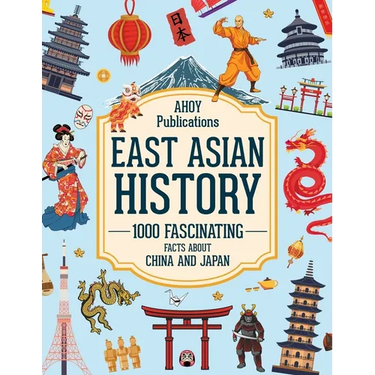 East Asian History: 1000 Fascinating Facts About China and Japan