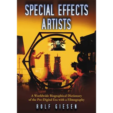 Special Effects Artists: A Worldwide Biographical Dictionary of the Pre-Digital Era with a Filmography