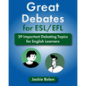 Great Debates for ESL/EFL: 39 Important Debating Topics for English Learners