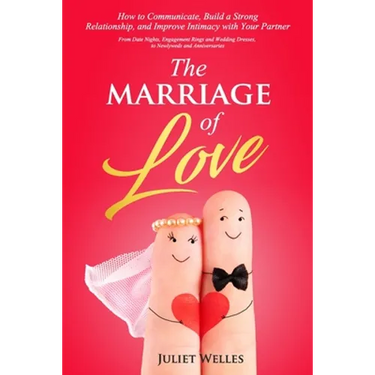 The Marriage of Love: How to Communicate, Build a Strong Relationship, and Improve Intimacy with Your Partner - From Date Nights, Engagement