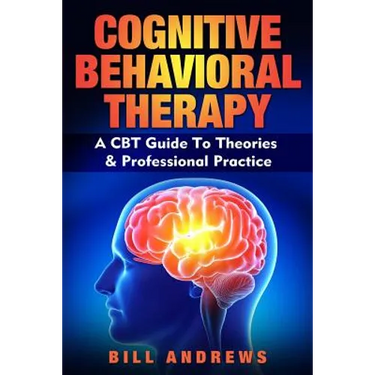 Cognitive Behavioral Therapy - A CBT Guide To Theories & Professional Practice