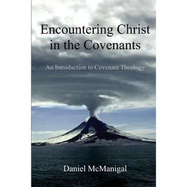 Encountering Christ in the Covenants: An Introduction to Covenant Theology