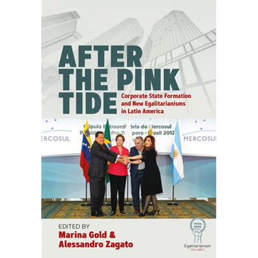 After the Pink Tide: Corporate State Formation and New Egalitarianisms in Latin America