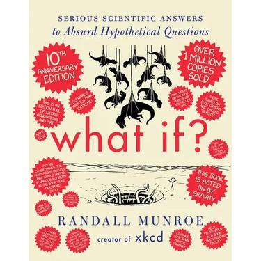 What If? 10th Anniversary Edition: Serious Scientific Answers to Absurd Hypothetical Questions