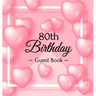 80th Birthday Guest Book: A Sweet Pink Balloon Hearts Keepsake for Her 80th Birthday - Square Hardcover Guest Sign-In Book with 105 Pages for Wishes,