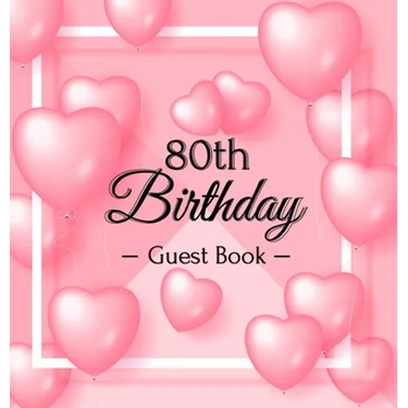 80th Birthday Guest Book: A Sweet Pink Balloon Hearts Keepsake for Her 80th Birthday - Square Hardcover Guest Sign-In Book with 105 Pages for Wishes,