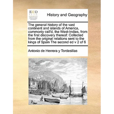 The General History of the Vast Continent and Islands of America, Commonly Call'd, the West-Indies, from the First Discovery Thereof: Collected from t