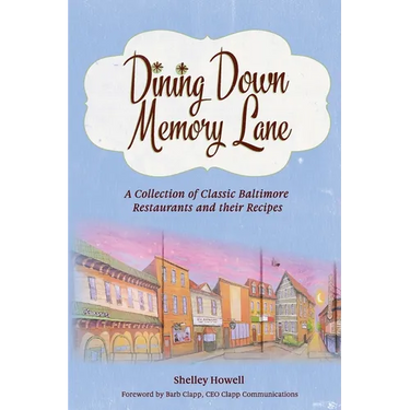 Dining Down Memory Lane: A Collection of Classic Baltimore Restaurants and their Recipes