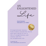 An Enlightened Life: 11 Inspirational Stories From Women Around The World Who Have Dared To Live A Life of Insightfulness And Clarity And Live An Enli