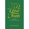 Meditations for the Twelve Great Feasts: Becoming Fully Human in Christ