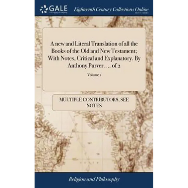 A new and Literal Translation of all the Books of the Old and New Testament; With Notes, Critical and Explanatory. By Anthony Purver. ... of 2; Volume