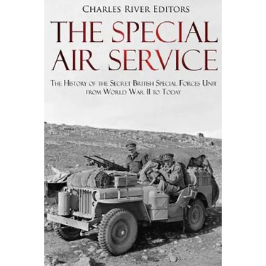 The Special Air Service: The History of the Secret British Special Forces Unit from World War II to Today