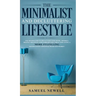 The Minimalist And Decluttering Lifestyle: Use Minimalism to Declutter Your Home, Mindset, Digital Presence, And Families Life Today For Living a More