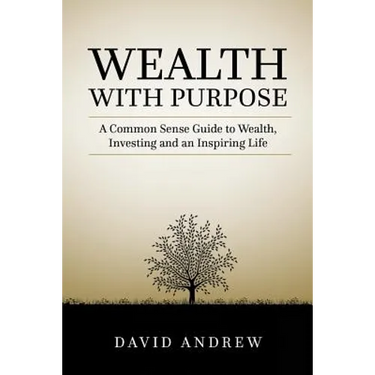 Wealth with Purpose: A common sense guide to wealth, investing and an inspiring life