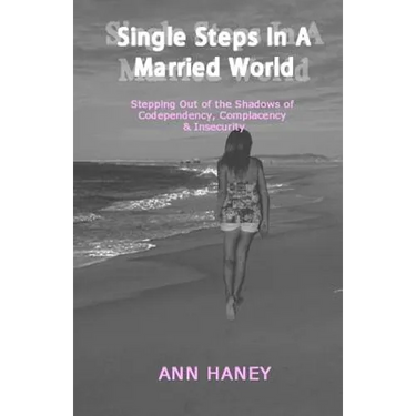 Single Steps In A Married World: Stepping Out of the Shadows of Codependency, Complacency & Insecurity