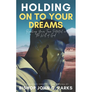 Holding on to Your Dreams: Reaching Your True Potential In the Will of God