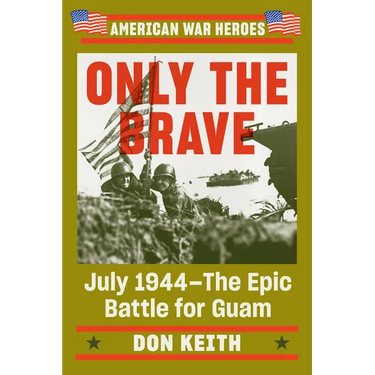 Only the Brave: July 1944--The Epic Battle for Guam