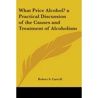 What Price Alcohol? a Practical Discussion of the Causes and Treatment of Alcoholism