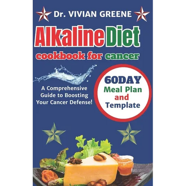 Alkaline diet cookbook for cancer: A Comprehensive Guide to Boosting Your Cancer Defense!