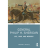 General Philip H. Sheridan: Life, War, and Memory