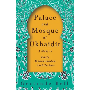 Palace and Mosque at Ukhaiḍir - A Study in Early Mohammadan Architecture