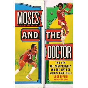 Moses and the Doctor: Two Men, One Championship, and the Birth of Modern Basketball