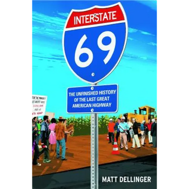 Interstate 69: The Unfinished History of the Last Great American Highway