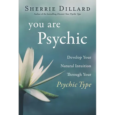 You Are Psychic: Develop Your Natural Intuition Through Your Psychic Type
