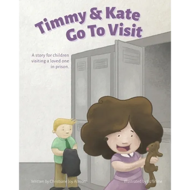 Timmy & Kate Go To Visit: A story for children visiting a loved one in prison.