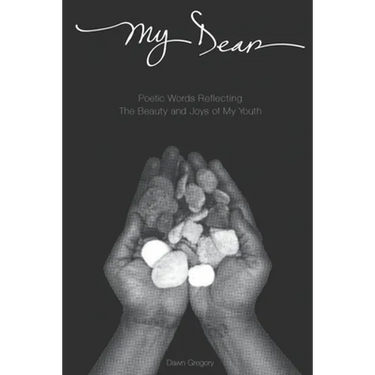 My Dear: Poetic Words Reflecting The Beauty And Joys Of My Youth