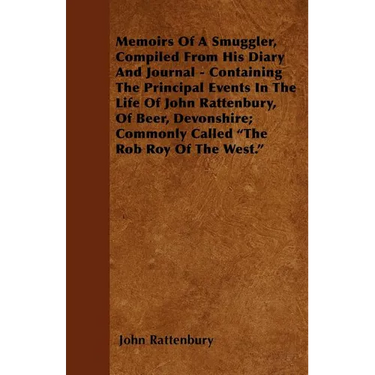 Memoirs Of A Smuggler, Compiled From His Diary And Journal - Containing The Principal Events In The Life Of John Rattenbury, Of Beer, Devonshire; Comm