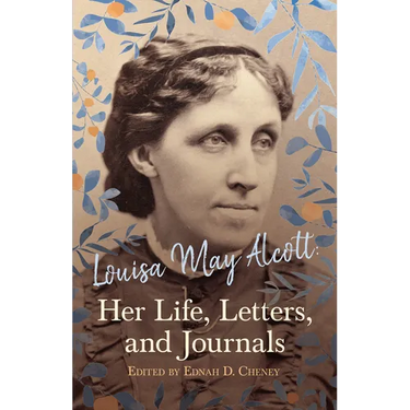 Louisa May Alcott: Her Life, Letters, and Journals