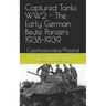 Captured Tanks WW2 - The Early German Beute Panzers 1938-1939: Czechoslovakia/Poland