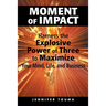 Moment of Impact: Harness the Explosive Power of Three to Maximize Your Mind, Life, and Business