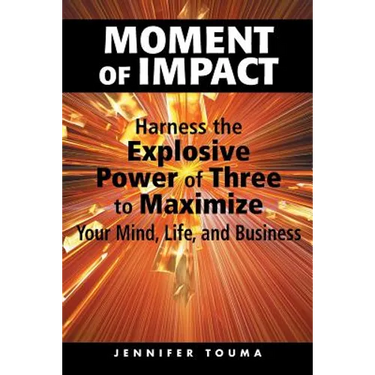 Moment of Impact: Harness the Explosive Power of Three to Maximize Your Mind, Life, and Business