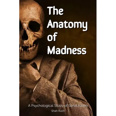 The Anatomy of Madness: A Psychological Study of Serial Killers