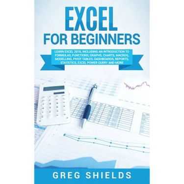 Excel for beginners: Learn Excel 2016, Including an Introduction to Formulas, Functions, Graphs, Charts, Macros, Modelling, Pivot Tables, Dashboards,