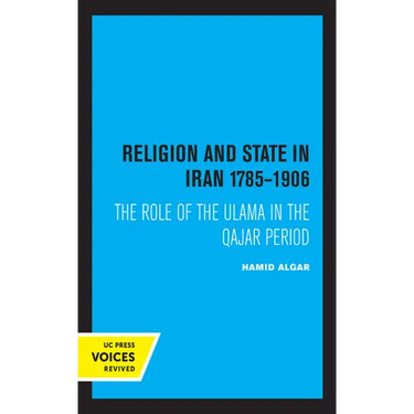 Religion and State in Iran 1785-1906: The Role of the Ulama in the Qajar Period