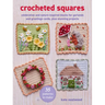 Crocheted Squares: 35 Patterns to Make: Celebration and Nature-Inspired Blocks for Garlands and Greetings Cards, Plus Stunning Projects