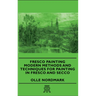 Fresco Painting - Modern Methods and Techniques for Painting in Fresco and Secco