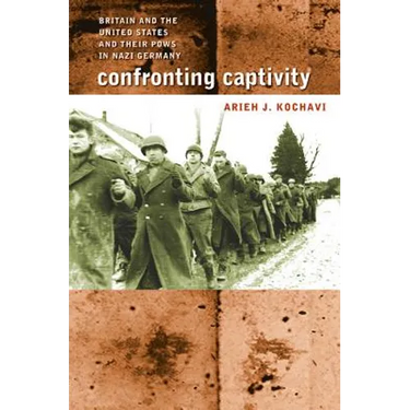 Confronting Captivity: Britain and the United States and Their POWs in Nazi Germany