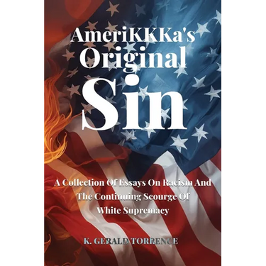AmeriKKKa's Original Sin: A Collection of Essays on Racism and the Continuing Scourge of White Supremacy