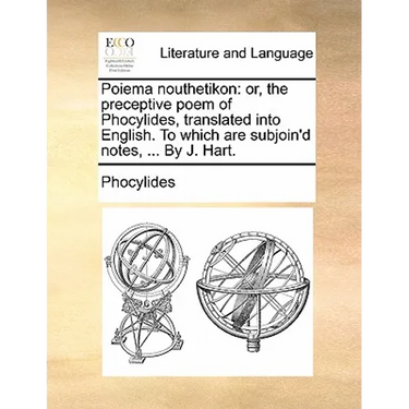 Poiema nouthetikon: or, the preceptive poem of Phocylides, translated into English. To which are subjoin'd notes, ... By J. Hart.