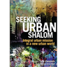 Seeking Urban Shalom: Integral Urban Mission in a New Urban World
