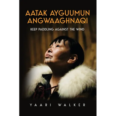 Aatak Ayguumun Angwaaghnaqi: Keep Paddling Against the Wind