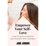 Empower Your Self-Love: How to Build a Positive Relationship with Yourself