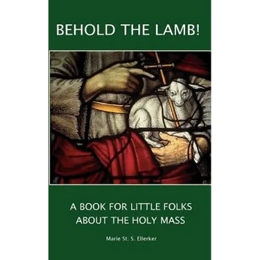 Behold the Lamb! A Book for Little Folks About the Holy Mass