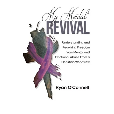 My Mental Revival: Understanding and Receiving Freedom From Mental and Emotional Abuse From a Christian Worldview