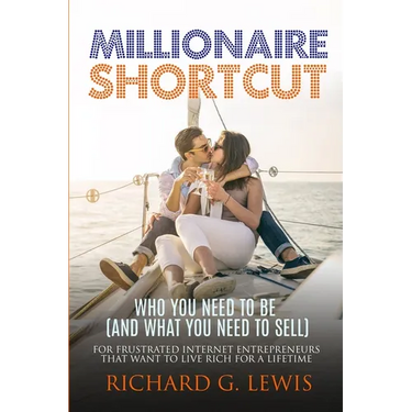 Millionaire Shortcut: Who You Need To Be (and What You Need To Sell): For Frustrated Internet Entrepreneurs That Want to Live Rich for a Lifetime