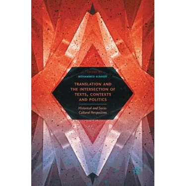Translation and the Intersection of Texts, Contexts and Politics: Historical and Socio-Cultural Perspectives